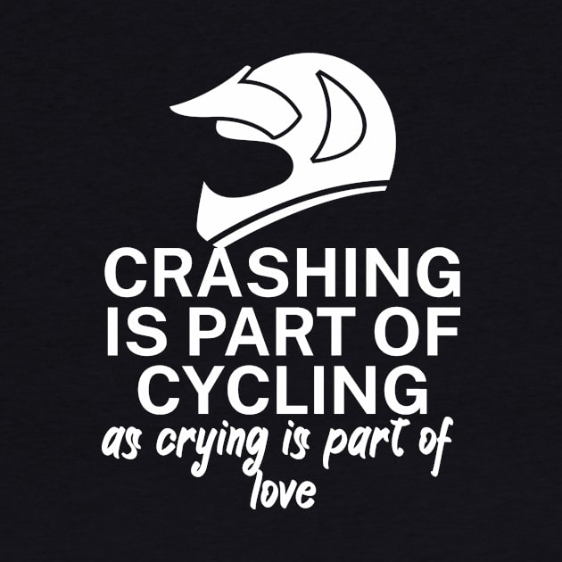 Crashing is part of cycling as crying is part of love by maxcode